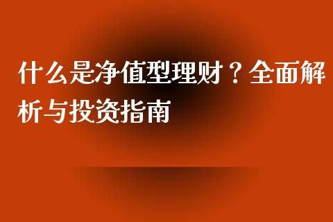 什么是净值型理财？全面解析与投资指南_https://wap.lcjysmgs.com_原油期货_第1张