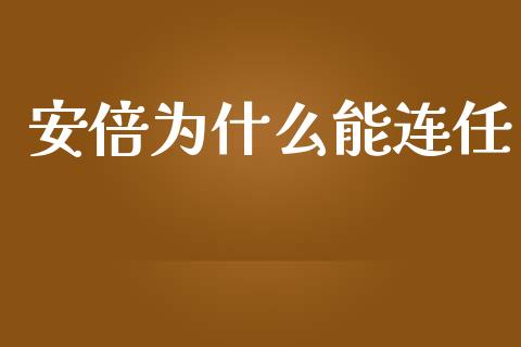 安倍为什么能连任_https://wap.lcjysmgs.com_金融交易_第1张