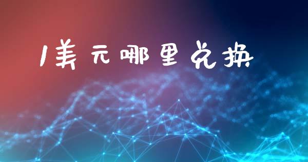 1美元哪里兑换_https://wap.lcjysmgs.com_债券基金_第1张