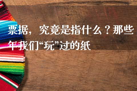票据，究竟是指什么？那些年我们“玩”过的纸_https://wap.lcjysmgs.com_债券基金_第1张