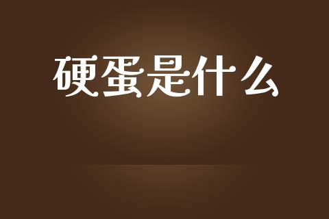 硬蛋是什么_https://wap.lcjysmgs.com_金融交易_第1张