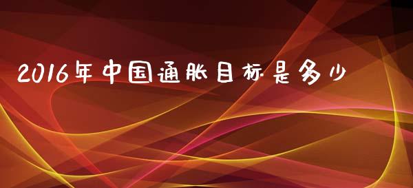 2016年中国通胀目标是多少_https://wap.lcjysmgs.com_金融交易_第1张