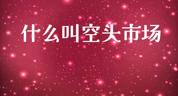 什么叫空头市场_https://wap.lcjysmgs.com_金融交易_第1张