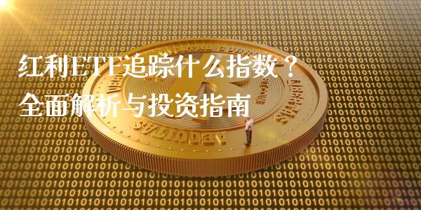 红利ETF追踪什么指数？全面解析与投资指南_https://wap.lcjysmgs.com_原油期货_第1张