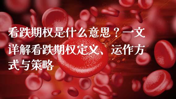 看跌期权是什么意思？一文详解看跌期权定义、运作方式与策略_https://wap.lcjysmgs.com_金融交易_第1张