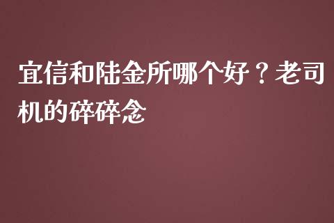 宜信和陆金所哪个好？老司机的碎碎念_https://wap.lcjysmgs.com_原油期货_第1张