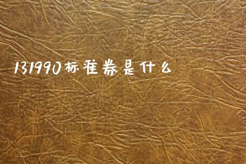 131990标准券是什么_https://wap.lcjysmgs.com_原油期货_第1张