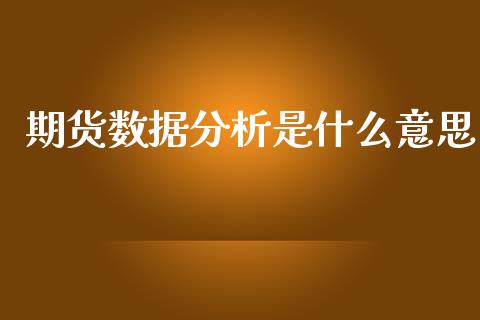 期货数据分析是什么意思_https://wap.lcjysmgs.com_原油期货_第1张