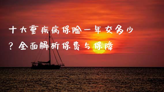 十大重疾病保险一年交多少？全面解析保费与保障_https://wap.lcjysmgs.com_债券基金_第1张