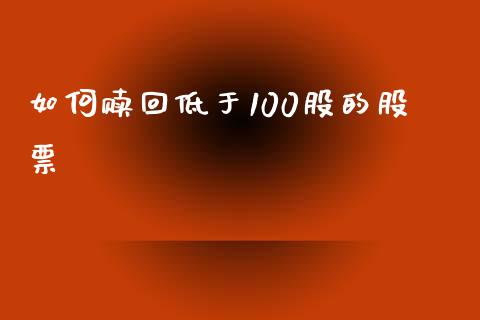 如何赎回低于100股的股票_https://wap.lcjysmgs.com_金融交易_第1张