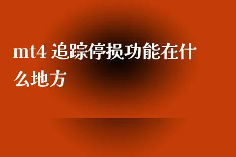 mt4 追踪停损功能在什么地方_https://wap.lcjysmgs.com_金融交易_第1张