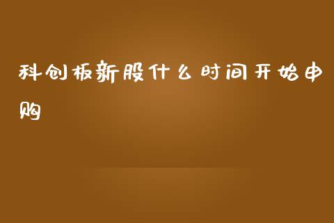 科创板新股什么时间开始申购_https://wap.lcjysmgs.com_金融交易_第1张