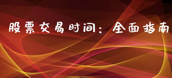 股票交易时间：全面指南_https://wap.lcjysmgs.com_债券基金_第1张