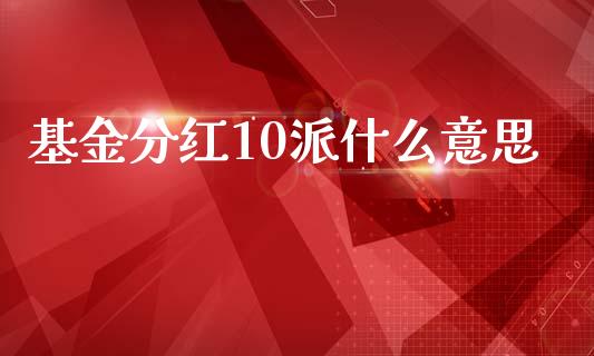 基金分红10派什么意思_https://wap.lcjysmgs.com_元宇宙_第1张