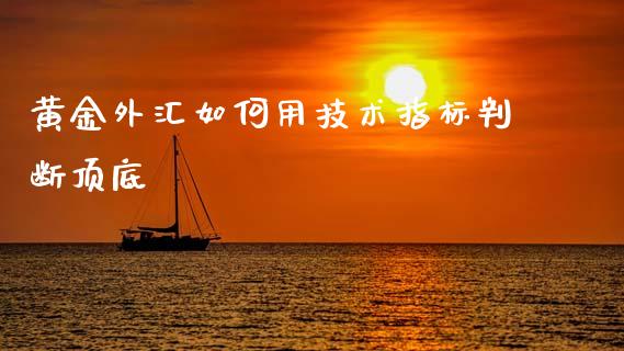 黄金外汇如何用技术指标判断顶底_https://wap.lcjysmgs.com_债券基金_第1张