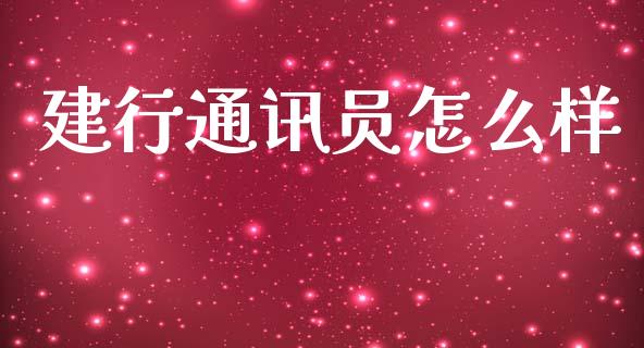 建行通讯员怎么样_https://wap.lcjysmgs.com_元宇宙_第1张