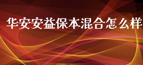 华安安益保本混合怎么样_https://wap.lcjysmgs.com_金融交易_第1张