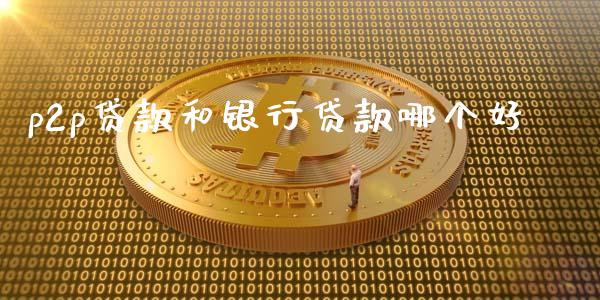 p2p贷款和银行贷款哪个好_https://wap.lcjysmgs.com_债券基金_第1张