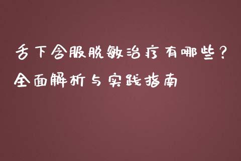 舌下含服脱敏治疗有哪些？全面解析与实践指南_https://wap.lcjysmgs.com_原油期货_第1张