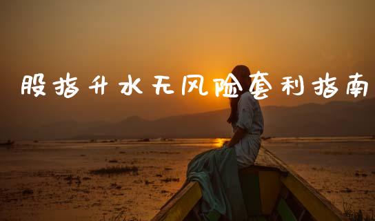 股指升水无风险套利指南_https://wap.lcjysmgs.com_原油期货_第1张