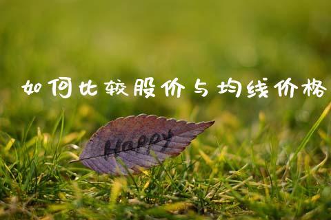 如何比较股价与均线价格_https://wap.lcjysmgs.com_金融交易_第1张