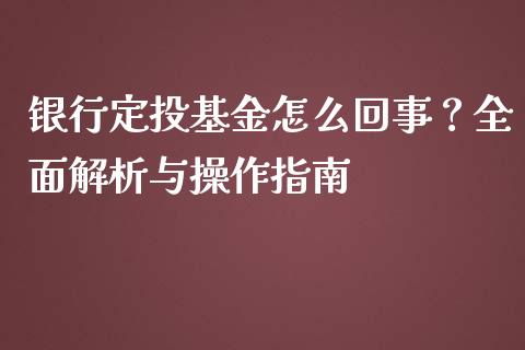 银行定投基金怎么回事？全面解析与操作指南_https://wap.lcjysmgs.com_元宇宙_第1张