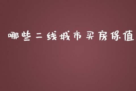 哪些二线城市买房保值_https://wap.lcjysmgs.com_原油期货_第1张