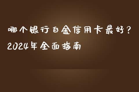 哪个银行白金信用卡最好？2024年全面指南_https://wap.lcjysmgs.com_金融交易_第1张