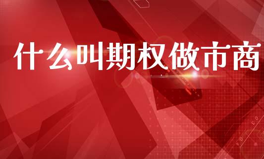 什么叫期权做市商_https://wap.lcjysmgs.com_元宇宙_第1张