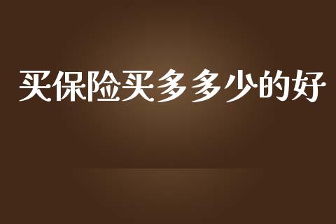 买保险买多多少的好_https://wap.lcjysmgs.com_元宇宙_第1张