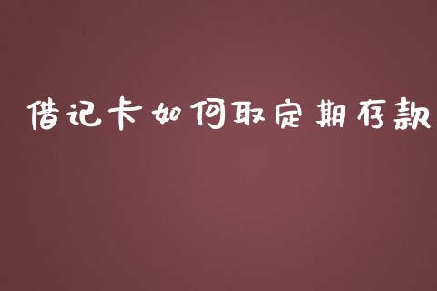 借记卡如何取定期存款_https://wap.lcjysmgs.com_金融交易_第1张