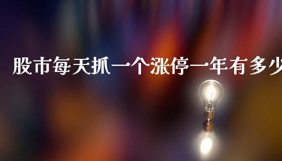 股市每天抓一个涨停一年有多少_https://wap.lcjysmgs.com_元宇宙_第1张