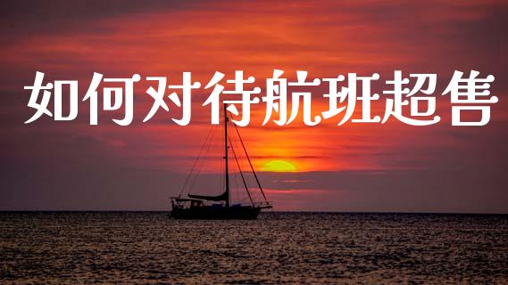 如何对待航班超售_https://wap.lcjysmgs.com_金融交易_第1张