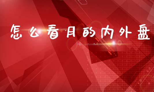 怎么看月的内外盘_https://wap.lcjysmgs.com_金融交易_第1张
