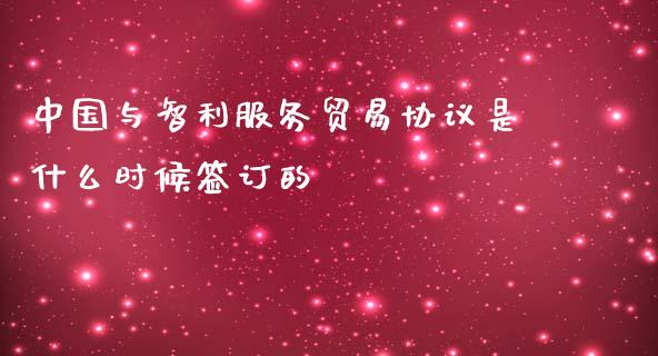 中国与智利服务贸易协议是什么时候签订的_https://wap.lcjysmgs.com_金融交易_第1张