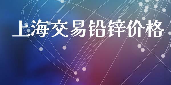 上海交易铅锌价格_https://wap.lcjysmgs.com_元宇宙_第1张