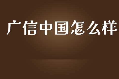 广信中国怎么样_https://wap.lcjysmgs.com_原油期货_第1张