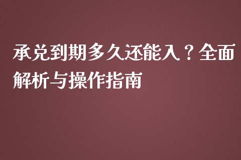 承兑到期多久还能入？全面解析与操作指南_https://wap.lcjysmgs.com_金融交易_第1张