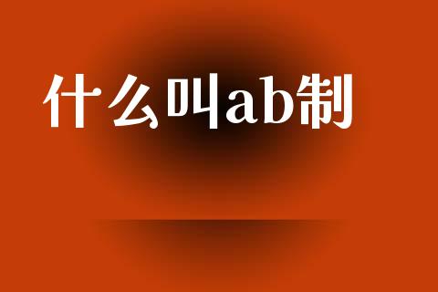 什么叫ab制_https://wap.lcjysmgs.com_金融交易_第1张