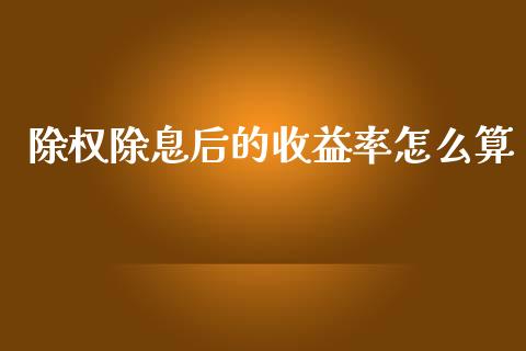 除权除息后的收益率怎么算_https://wap.lcjysmgs.com_债券基金_第1张