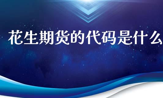 花生期货的代码是什么_https://wap.lcjysmgs.com_债券基金_第1张