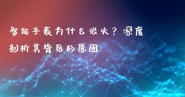 智能手表为什么很火？深度剖析其背后的原因_https://wap.lcjysmgs.com_元宇宙_第1张
