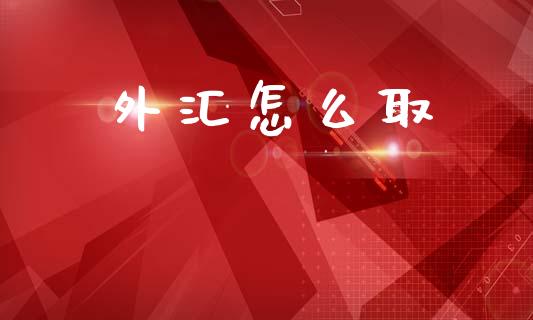 外汇怎么取_https://wap.lcjysmgs.com_金融交易_第1张