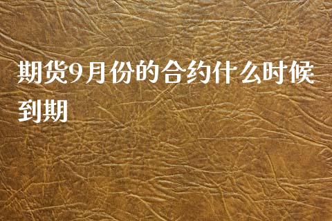 期货9月份的合约什么时候到期_https://wap.lcjysmgs.com_金融交易_第1张