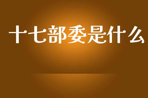 十七部委是什么_金融交易_第1张_金融交易_元宇宙_原油期货_债券基金 十七部委是什么_https://wap.lcjysmgs.com_金融交易_第1张