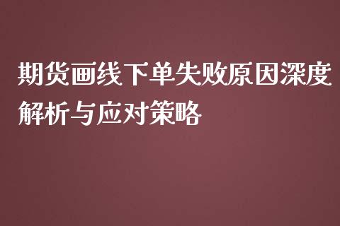 期货画线下单失败原因深度解析与应对策略_https://wap.lcjysmgs.com_债券基金_第1张