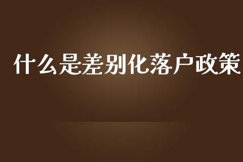 什么是差别化落户政策_https://wap.lcjysmgs.com_元宇宙_第1张