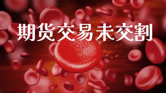 期货交易未交割_https://wap.lcjysmgs.com_元宇宙_第1张