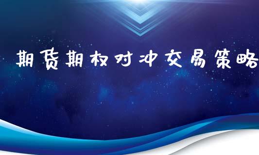 期货期权对冲交易策略_https://wap.lcjysmgs.com_原油期货_第1张