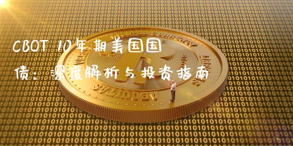 CBOT 10年期美国国债：深度解析与投资指南_https://wap.lcjysmgs.com_金融交易_第1张